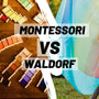 Choosing Between Montessori and Waldorf: 5 Key Differences Every Parent Should Feel in Their Hearts